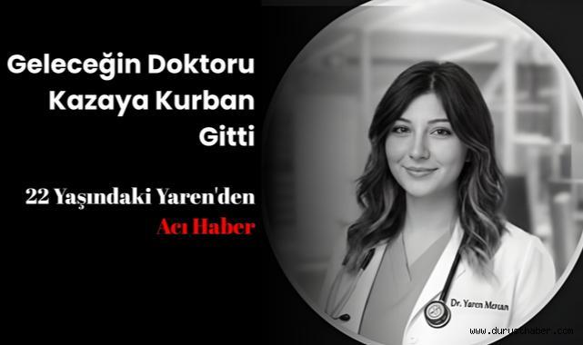 Geleceğin Doktoru Kazaya Kurban Gitti: 22 Yaşındaki Yaren'den Acı Haber