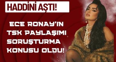 Haddini Aştı! Ece Ronay’ın TSK Paylaşımı Soruşturma Konusu Oldu!