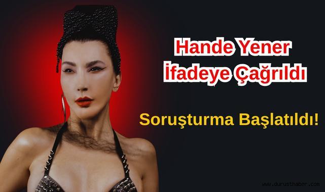 Hande Yener İfadeye Çağrıldı, Soruşturma Başlatıldı!