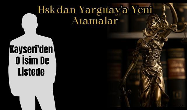 Hsk'dan Yargıtay'a Yeni Atamalar: Kayseri'den O İsim De Listede
