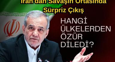 İran'dan Savaşın Ortasında Sürpriz Çıkış: Hangi Ülkelerden Özür Diledi?