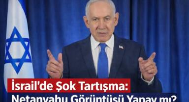 İsrail’de Şok Tartışma: Netanyahu Görüntüsü Yapay mı?