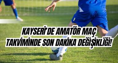 Kayseri’de Amatör Maç Takviminde Son Dakika Değişikliği!