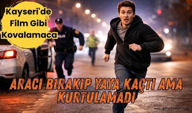 Kayseri'de Film Gibi Kovalamaca: Aracı Bırakıp Yaya Kaçtı Ama Kurtulamadı