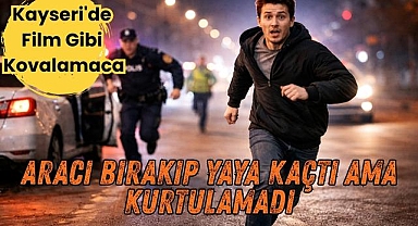 Kayseri'de Film Gibi Kovalamaca: Aracı Bırakıp Yaya Kaçtı Ama Kurtulamadı