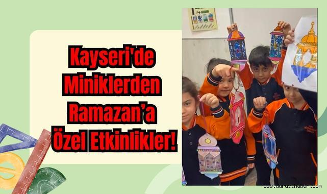 Kayseri'de Miniklerden Ramazan’a Özel Etkinlikler!