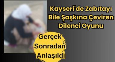 Kayseri'de Zabıtayı Bile Şaşkına Çeviren Dilenci Oyunu: Gerçek Sonradan Anlaşıldı