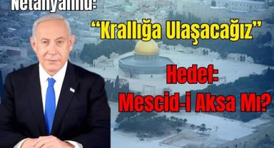 “Krallığa Ulaşacağız” Diyen Netanyahu, Mescid-i Aksa'yı Mı Hedef Aldı?