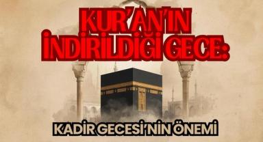 Kur’an’ın İndirildiği Gece: Kadir Gecesi’nin Önemi