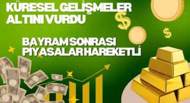 Küresel Gelişmeler Altını Vurdu: Bayram Sonrası Piyasalar Hareketli