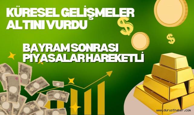 Küresel Gelişmeler Altını Vurdu: Bayram Sonrası Piyasalar Hareketli