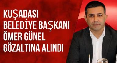 Kuşadası Belediye Başkanı Ömer Günel Gözaltına Alındı