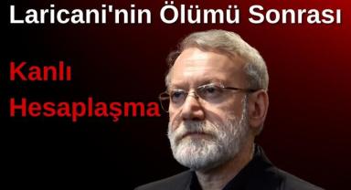 Laricani'nin Ölümü Sonrası Ortadoğu'da Kanlı Hesaplaşma Başladı