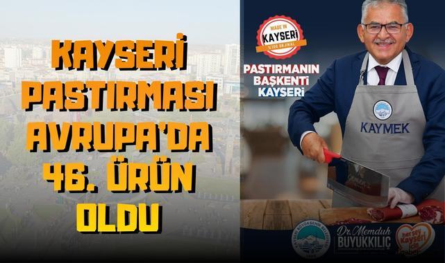 Memduh Büyükkılıç: Kayseri Pastırması Avrupa’da 46. Ürün Oldu