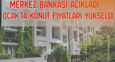 Merkez Bankası Açıkladı: Ocak'ta Konut Fiyatları Yükseldi
