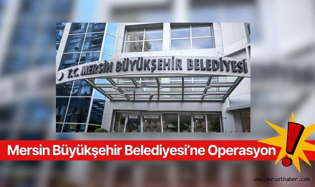 Mersin Büyükşehir Belediyesi'ne Operasyon!