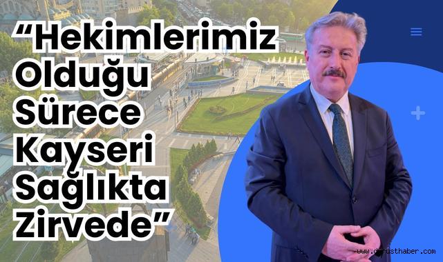 Mustafa Palancıoğlu: “Kayseri Sağlıkta Türkiye’nin Önemli Merkezlerinden Biri”