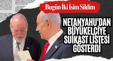 Netanyahu'dan Büyükelçiye Suikast Listesi Gösterdi: Bugün İki İsim Sildim