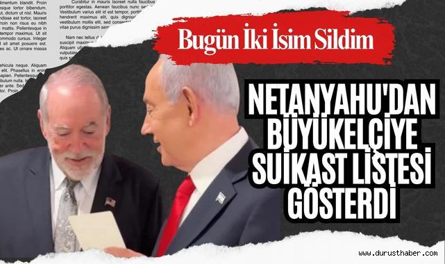 Netanyahu'dan Büyükelçiye Suikast Listesi Gösterdi: Bugün İki İsim Sildim
