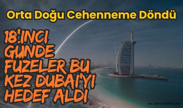 Orta Doğu Cehenneme Döndü: 18'inci Günde Füzeler Bu Kez Dubai'yi Hedef Aldı