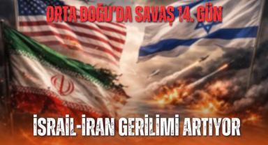 Orta Doğu’da Savaş 14. Gün: İsrail-İran Gerilimi Artıyor