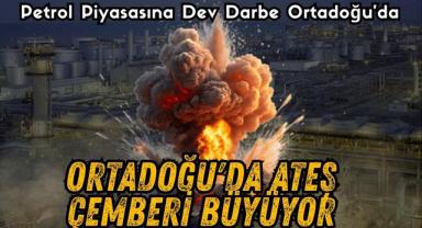 Petrol piyasasına dev darbe Ortadoğu'da Ateş Çemberi Büyüyor
