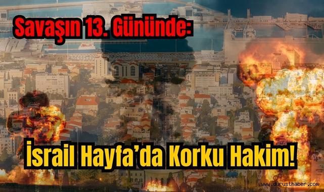 Savaşın 13. Gününde: İsrail Hayfa’da Korku Hakim!