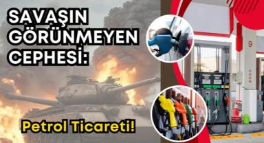 Savaşın Görünmeyen Cephesi: Petrol Ticareti!