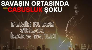 Savaşın Ortasında Casusluk Şoku: Demir Kubbe Sırları İran'a Satıldı