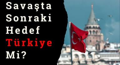 Savaşta Sonraki Hedef Türkiye Mi?