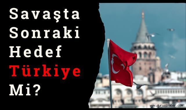 Savaşta Sonraki Hedef Türkiye Mi?