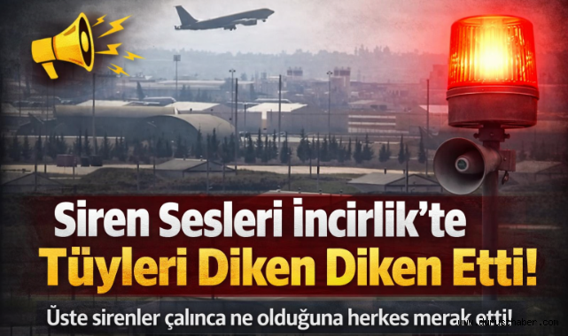 Siren Sesleri İncirlik’te Tüyleri Diken Diken Etti!