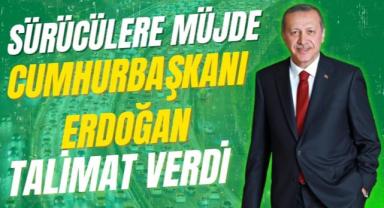Sürücülere Müjde: Cumhurbaşkanı Erdoğan Talimat Verdi