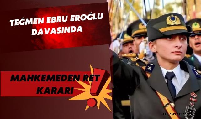 Teğmen Ebru Eroğlu Davasında Mahkemeden Ret Karar!