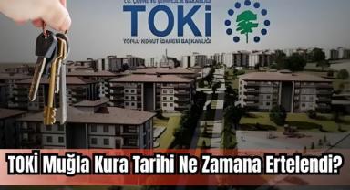 TOKİ Muğla Kura Tarihi Ne Zamana Ertelendi?
