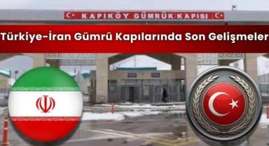 Türkiye-İran Gümrü Kapılarında Son Gelişmeler