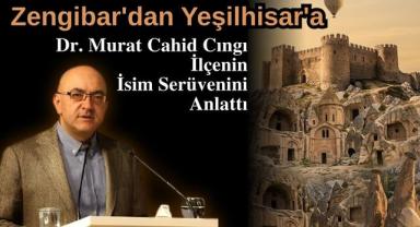 Zengibar'dan Yeşilhisar'a: Dr. Murat Cahid Cıngı İlçenin İsim Serüvenini Anlattı