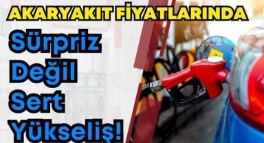 Akaryakıt Fiyatlarında Sürpriz Değil, Sert Yükseliş!