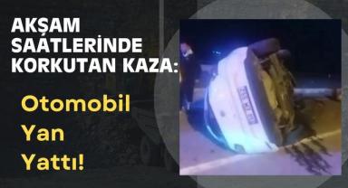 Akşam Saatlerinde Korkutan Kaza: Otomobil Yan Yattı!