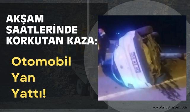 Akşam Saatlerinde Korkutan Kaza: Otomobil Yan Yattı!