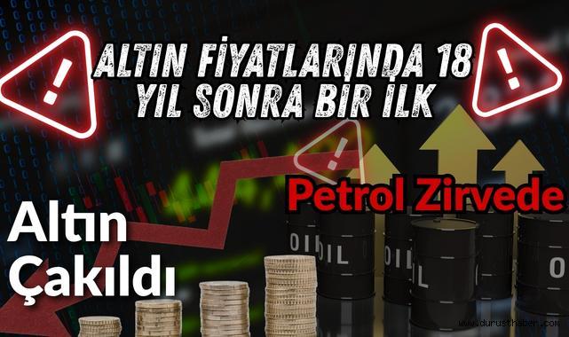 Altın Fiyatlarında 18 Yıl Sonra Bir İlk: Altın Çakıldı Petrol Zirvede