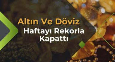Altın Ve Döviz Haftayı Rekorla Kapattı