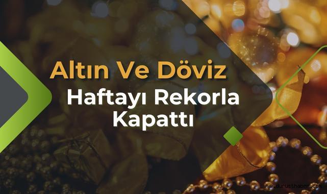 Altın Ve Döviz Haftayı Rekorla Kapattı