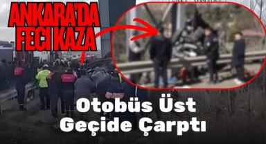Ankara’da Feci Kaza: Otobüs Üst Geçide Çarptı