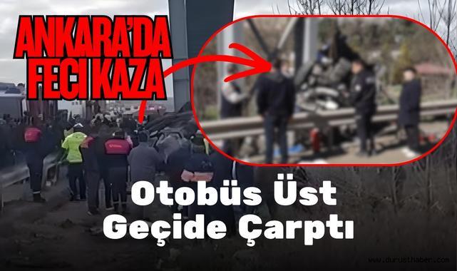 Ankara’da Feci Kaza: Otobüs Üst Geçide Çarptı