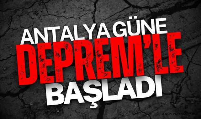 Antalya Güne Depremle Başladı!