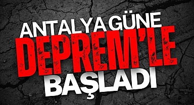Antalya Güne Depremle Başladı!
