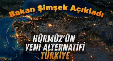 Bakan Şimşek Açıkladı: Hürmüz'ün Yeni Alternatifi Türkiye