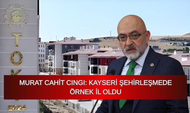 Cıngı: Kayseri Şehirleşmede Örnek İl Oldu