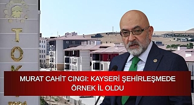Cıngı: Kayseri Şehirleşmede Örnek İl Oldu